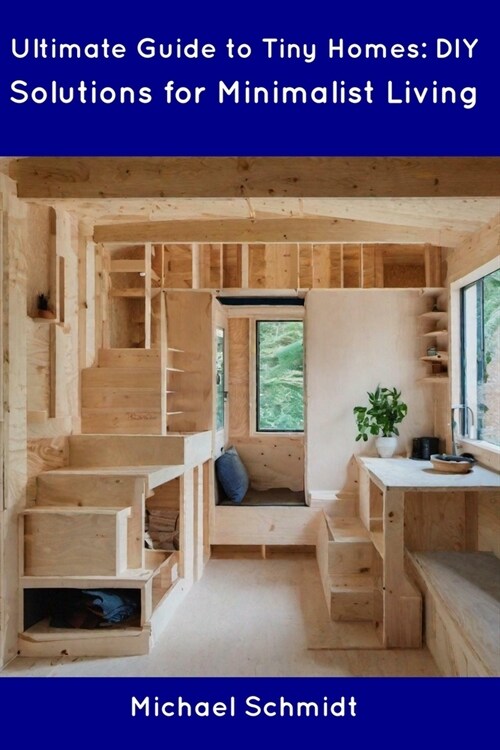 Ultimate Guide to Tiny Homes: DIY Solutions for Minimalist Living (Paperback)