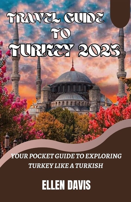 Travel Guide to Turkey 2023: Your pocket guide to exploring Turkey like a Turkish (Paperback)