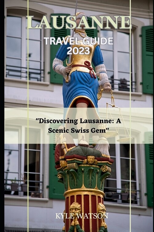 Lausanne Travel Guide 2023: Discovering Lausanne: A Scenic Swiss Gem (Paperback)