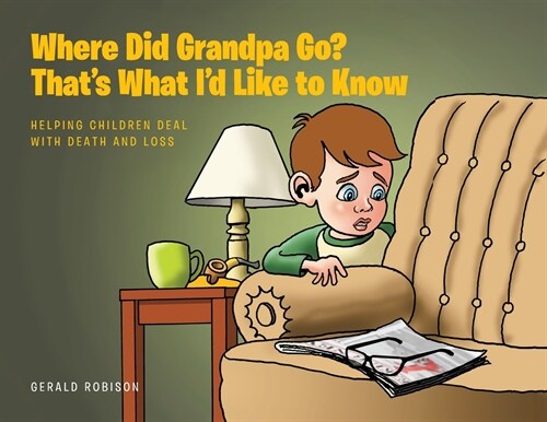 Where Did Grandpa Go? Thats What Id Like to Know: Helping Children Deal with Death and Loss (Paperback)