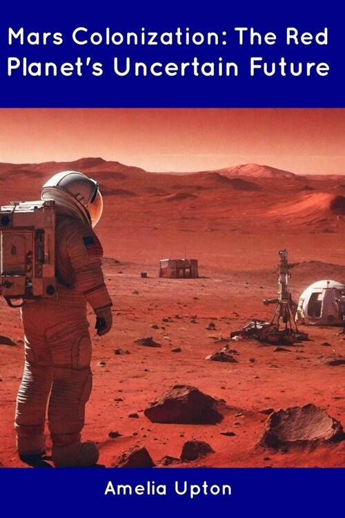 Mars Colonization: The Red Planets Uncertain Future (Paperback)