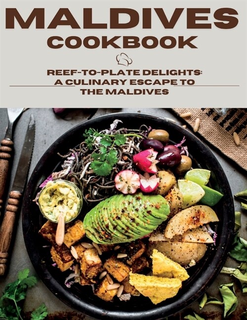 Maldives Cookbook: Reef-To-Plate Delights: A Culinary Escape To The Maldives (Paperback)