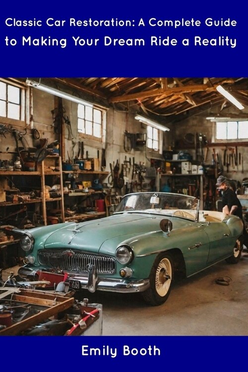 Classic Car Restoration: A Complete Guide to Making Your Dream Ride a Reality (Paperback)