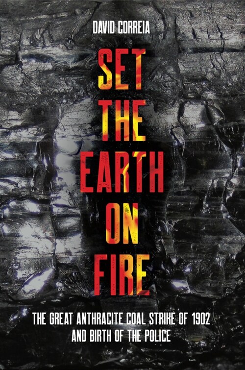 Set the Earth on Fire: The Great Anthracite Coal Strike of 1902 and the Birth of the Police (Paperback)