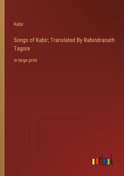 Songs of Kabir; Translated By Rabindranath Tagore: in large print (Paperback)