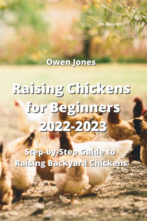 Raising Chickens for Beginners 2022-2023: Step-by-Step Guide to Raising Backyard Chickens (Paperback)