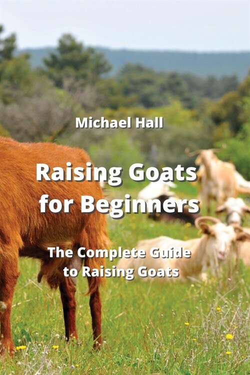 Raising Goats for Beginners: The Complete Guide to Raising Goats (Paperback)