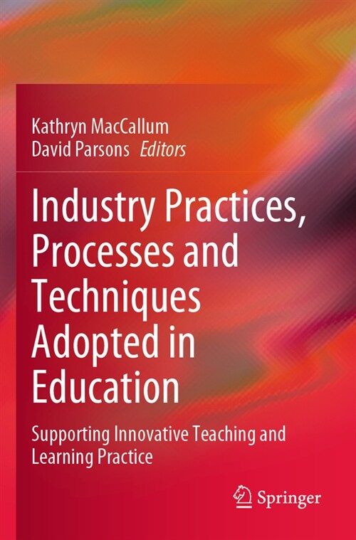 Industry Practices, Processes and Techniques Adopted in Education: Supporting Innovative Teaching and Learning Practice (Paperback, 2022)