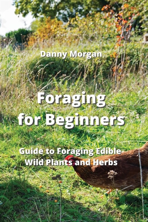 Foraging for Beginners: Guide to Foraging Edible Wild Plants and Herbs (Paperback)