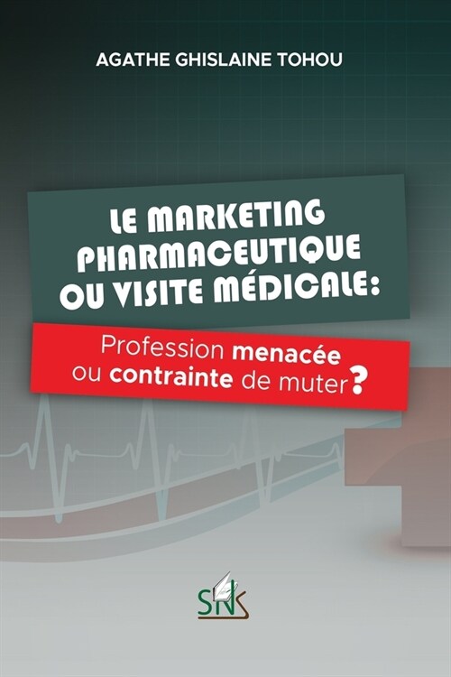Le marketing pharmaceutique ou visite m?icale: Profession menac? ou contrainte de muter ? (Paperback)