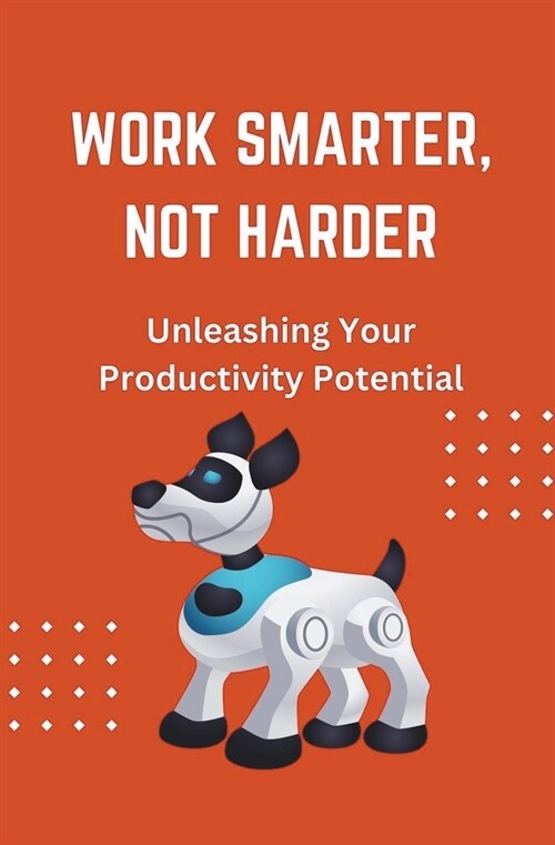 Work Smarter, Not Harder: Unleashing Your Productivity Potential (Paperback)