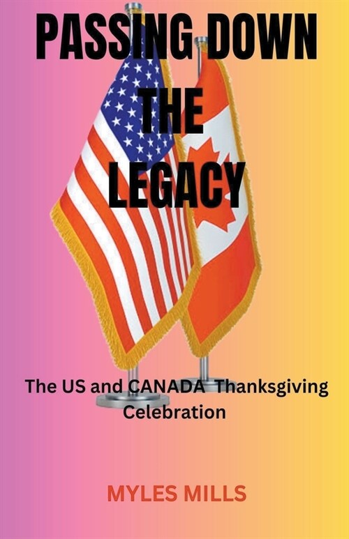 Passing Down the Legacy: The Us and Canada Thanksgiving Celebration (Paperback)