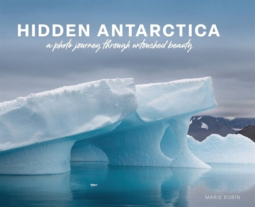 Hidden Antarctica: A Photo Journey Through Untouched Beauty (Hardcover)