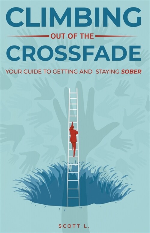 Climbing Out Of The Crossfade - Your Guide to Getting and Staying Sober (Paperback)