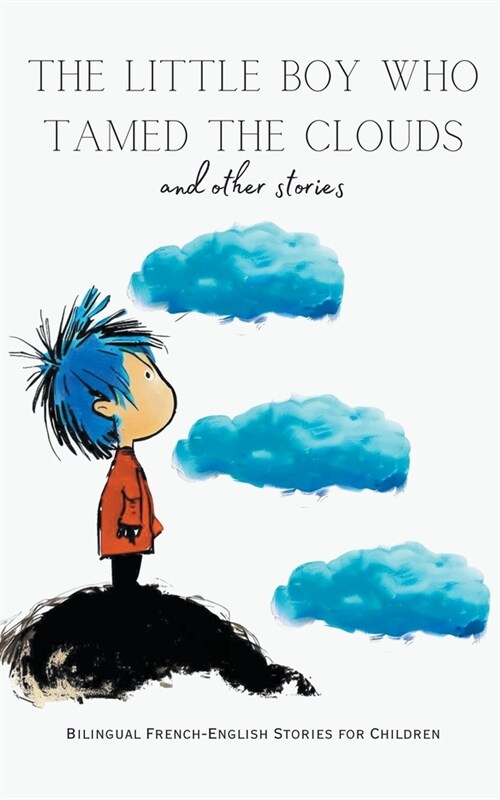 The Little Boy who Tamed the Clouds and Other Stories: Bilingual French-English Stories for Children (Paperback)