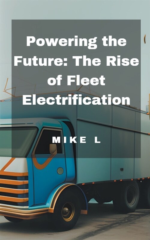 Powering the Future: The Rise of Fleet Electrification (Paperback)