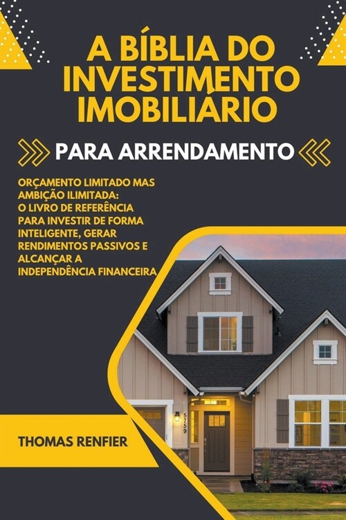 A B?lia do Investimento Imobili?io Para Arrendamento: O Livro de Refer?cia Para Investir de Forma Inteligente, Gerar Rendimentos Passivos e Alcan? (Paperback)