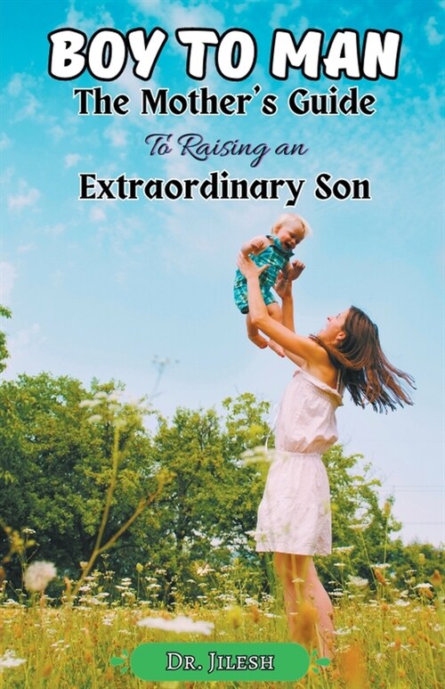 Boy to Man: The Mothers Guide to Raising an Extraordinary Son (Paperback)