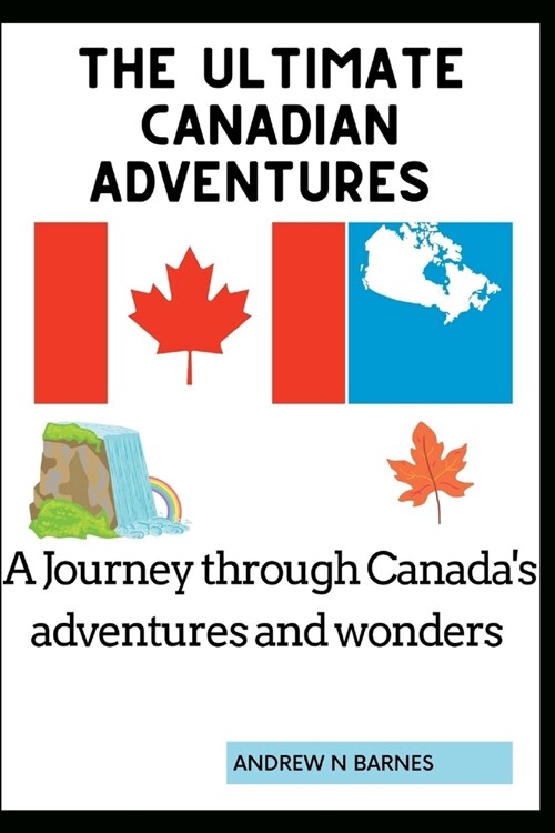 The ultimate Canadian adventures: A journey through Canadas adventures and wonders (Paperback)