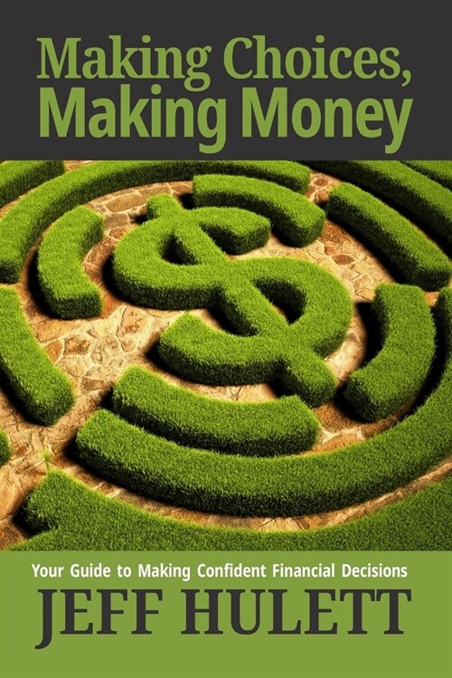 Making Choices, Making Money: Your Guide to Making Confident Financial Decisions (Paperback)