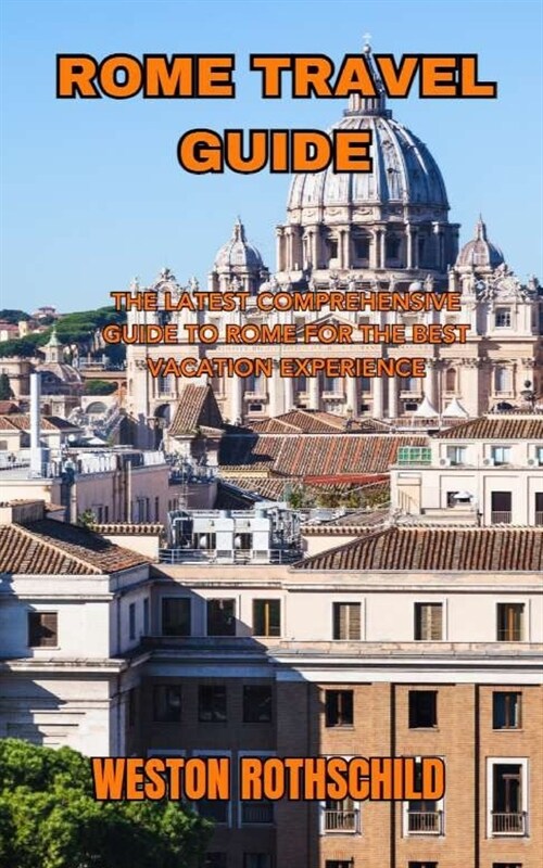 Rome Travel Guide: The Latest Comprehensive Guide to Rome for the Best Vacation Experience (Paperback)