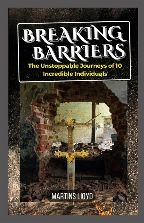 Breaking Barriers: The Unstoppable Journeys of 10 Incredible Individuals (Paperback)