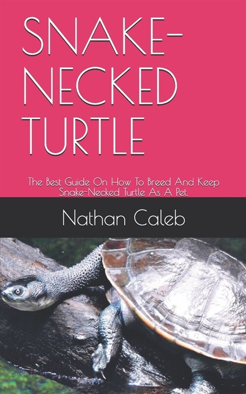 Snake-Necked Turtle: The Best Guide On How To Breed And Keep Snake-Necked Turtle As A Pet. (Paperback)