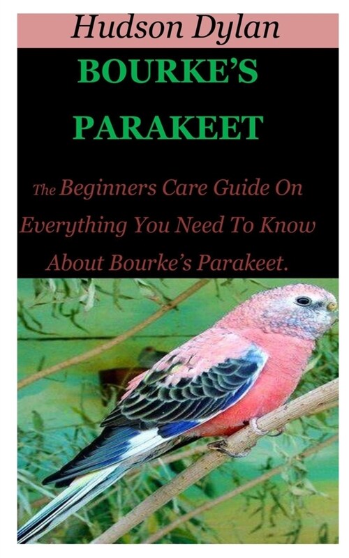 Bourkes Parakeet: The Beginners Care Guide On Everything You Need To Know About Bourkes Parakeet. (Paperback)