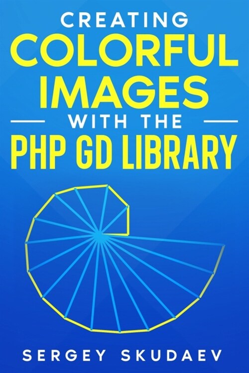 Creating Colorful Images with the PHP GD Library: Computer Programming for Fun by Examples (Paperback)