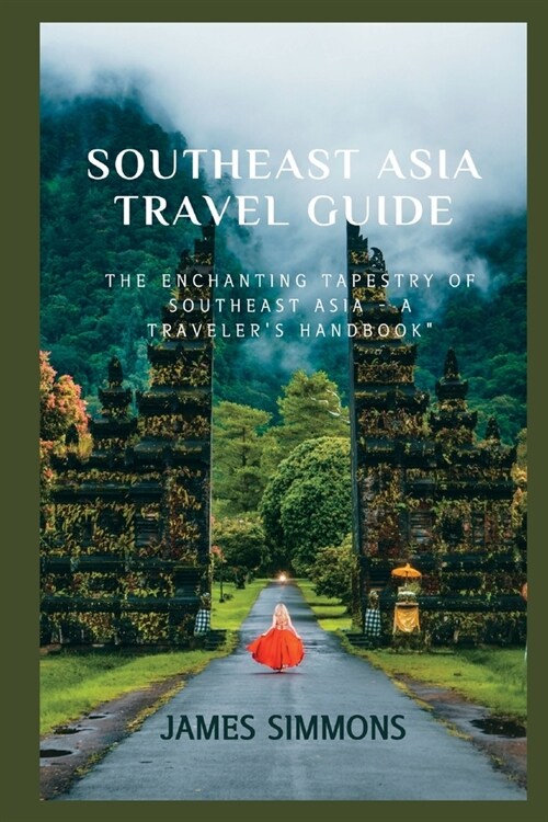 Southeast Asia Travel Guide: The Enchanting Tapestry of Southeast Asia - A Travelers Handbook (Paperback)