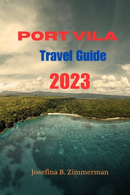 Port Vila Travel Guide: Island Paradise Unveiled: Your Ultimate Port Vila Travel Guide 2023 (Paperback)