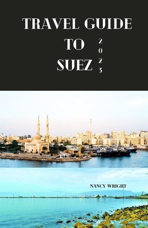 Travel guide to Suez 2023: Wanderlust unleashed: unveiling hidden gems and inspiring adventure (Paperback)