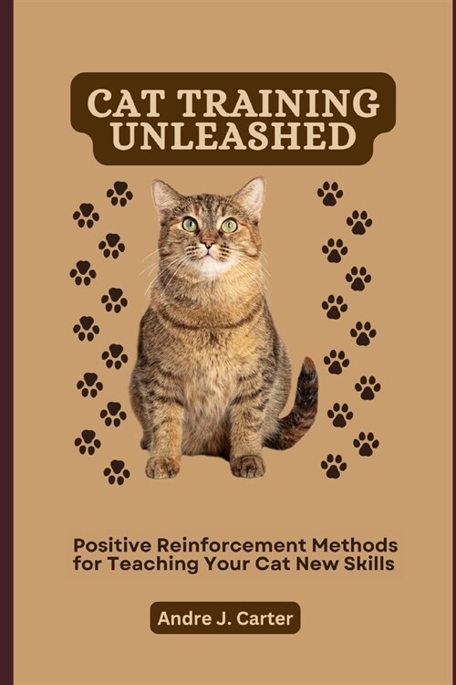 Cat Training Unleashed: Positive Reinforcement Methods for Teaching Your Cat New Skills (Paperback)