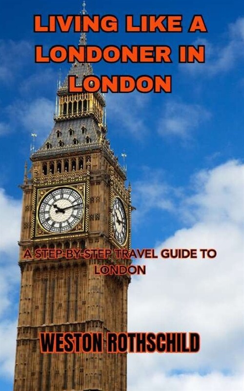 Living Like a Londoner in London: A Step-By-Step Travel Guide to London (Paperback)