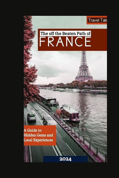 France, Off the Beaten Path: A Guide to Hidden Gems and Local Experiences (Paperback)