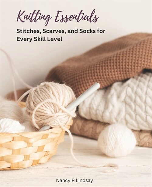 Knitting Essentials: Stitches, Scarves, and Socks for Every Skill Level (Paperback)