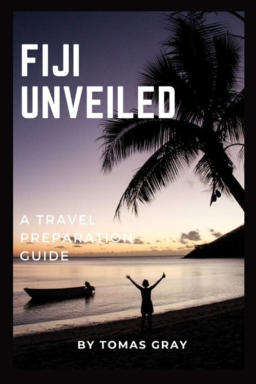 Fiji Unveiled: A Travel Preparation Guide (Paperback)