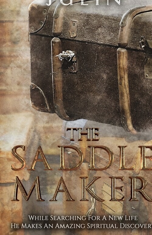 The Saddle Maker: While Searching For A New Life He Makes An Amazing Spiritual Discovery (Paperback)