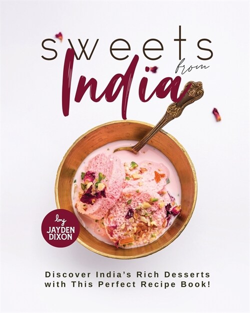 Sweets From India: Discover Indias Rich Desserts with This Perfect Recipe Book! (Paperback)