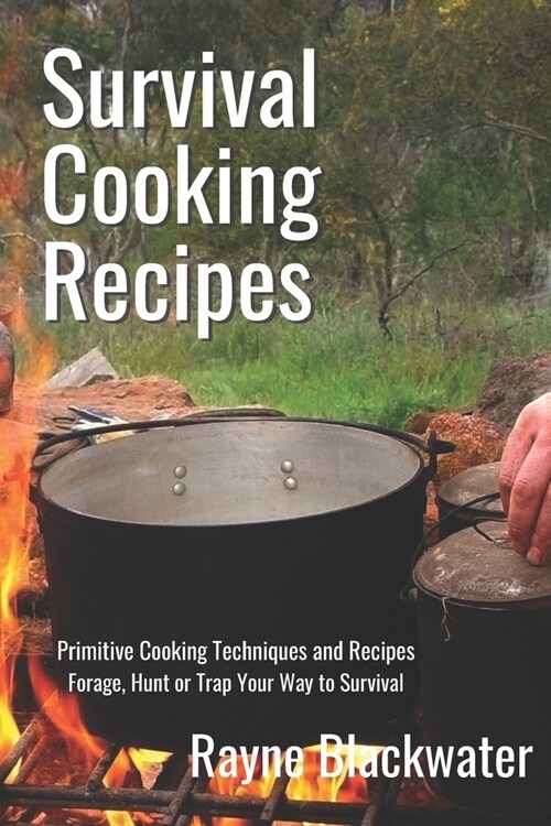 Survival Cooking Recipes: Mastering Primitive Cooking Techniques and Recipes for Survival (Paperback)