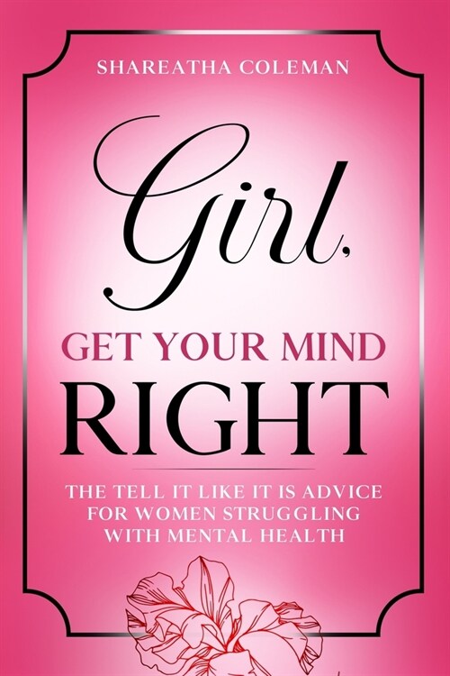 Girl Get Your Mind Right: The Tell It Like It Is Advice For Women Struggling With Mental Health (Paperback)