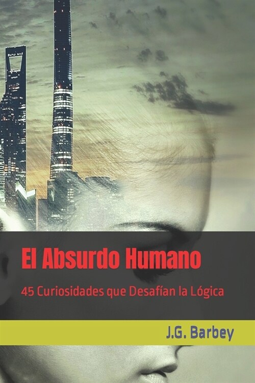 El Absurdo Humano: 45 Curiosidades que Desaf?n la L?ica (Paperback)