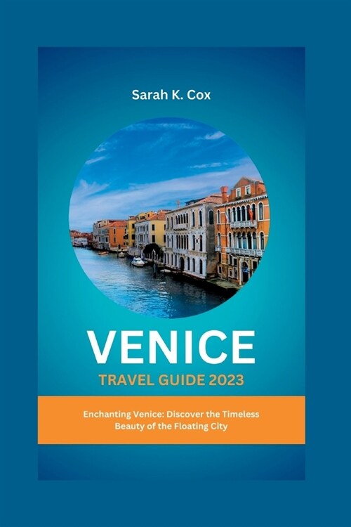 Venice Travel Guide 2023: Enchanting Venice: Discover the Timeless Beauty of the Floating City (Paperback)