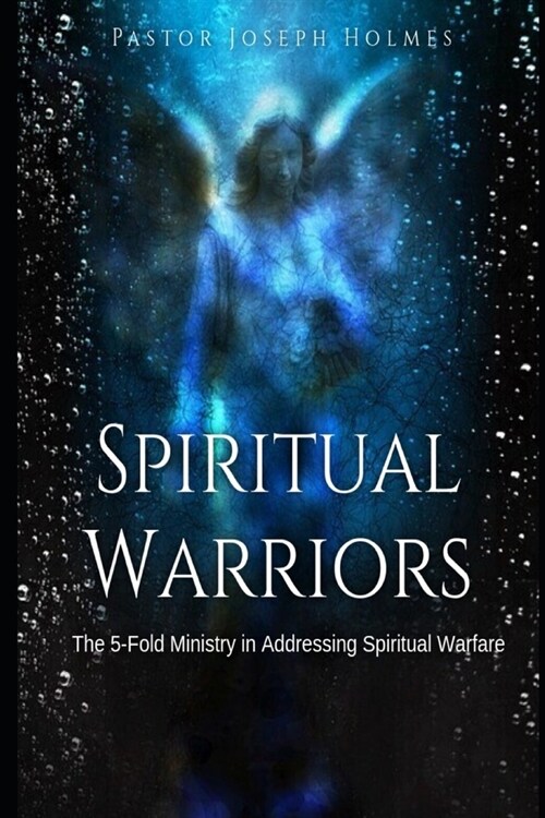 Spiritual Warriors: The 5-Fold Ministry in Addressing Spiritual Warfare (Paperback)