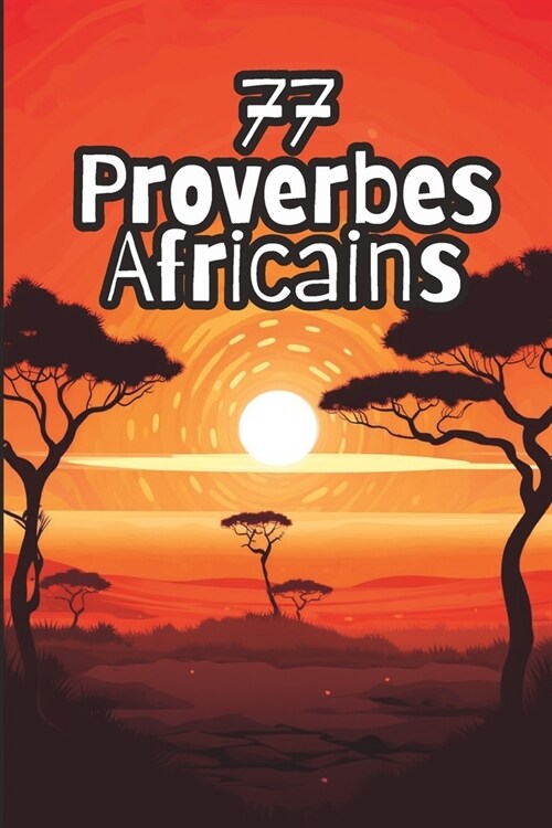 77 Proverbes Africains: Sagesse ancestrale pour une vie ?anouie (Paperback)