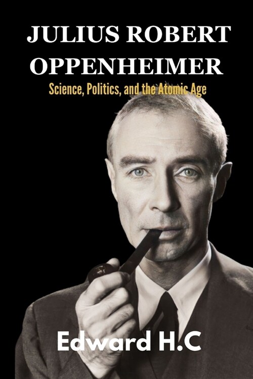 J. Robert Oppenheimer: Science, Politics and The Atomic Age (Paperback)