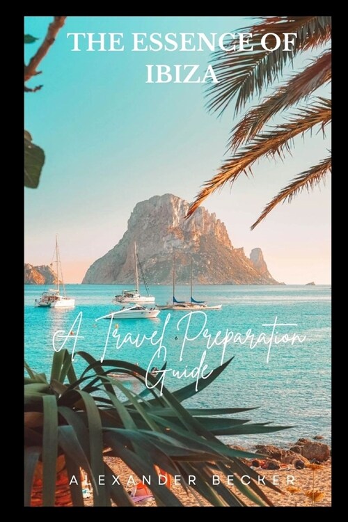 The Essence of Ibiza: A Travel Preparation Guide (Paperback)