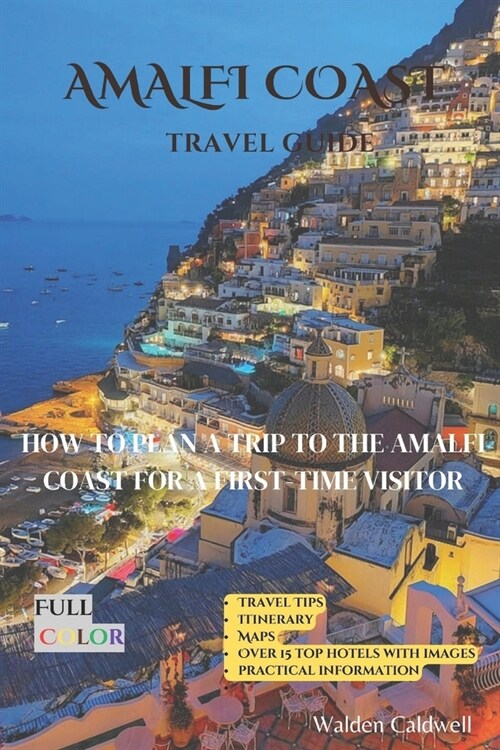 Amalfi Coast Travel Guide: How To Plan A Trip To The Amalfi Coast For A First-Time Visitor (Paperback)