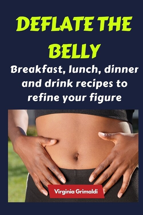 Deflate the belly: Breakfast, lunch, dinner and drink recipes to refine your figure (Paperback)