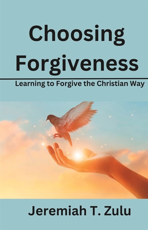 Choosing Forgiveness: Learning to Forgive the Christian Way (Paperback)